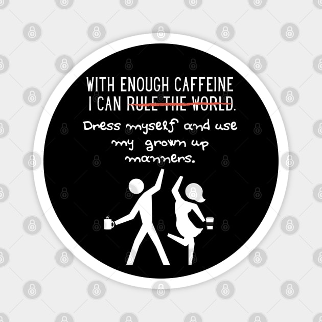 With Enough Caffeine...Coffee Lovers/Addicts Humor Magnet by Apathecary